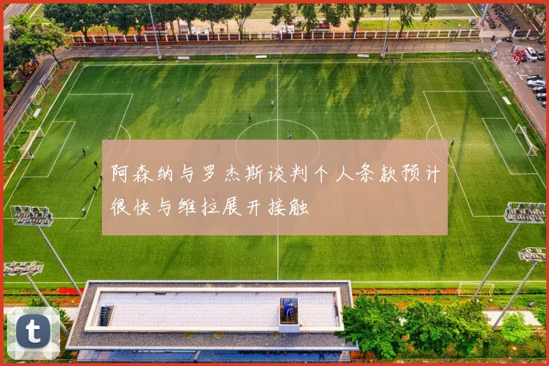 阿森纳与罗杰斯谈判个人条款预计很快与维拉展开接触
